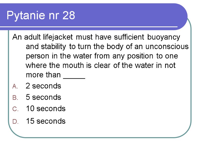 Pytanie nr 28 An adult lifejacket must have sufficient buoyancy and stability to turn